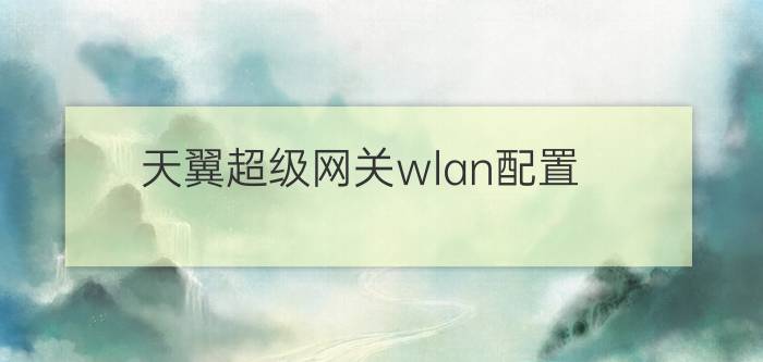 天翼超级网关wlan配置