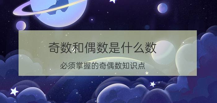 奇数和偶数是什么数（必须掌握的奇偶数知识点）