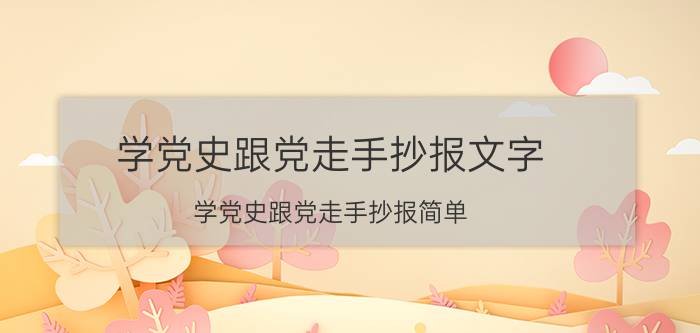 学党史跟党走手抄报文字,学党史跟党走手抄报简单