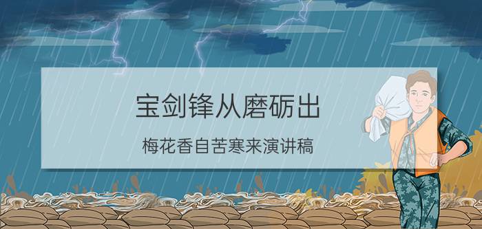 宝剑锋从磨砺出，梅花香自苦寒来演讲稿