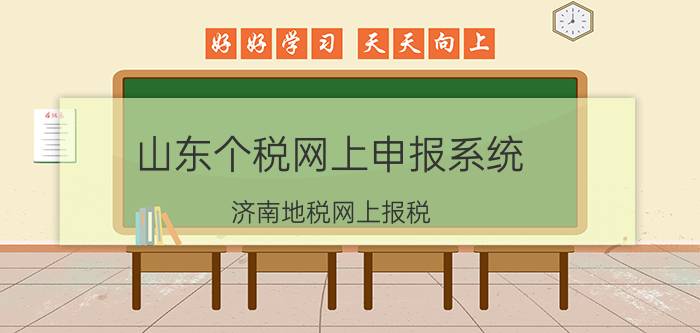 山东个税网上申报系统（济南地税网上报税）