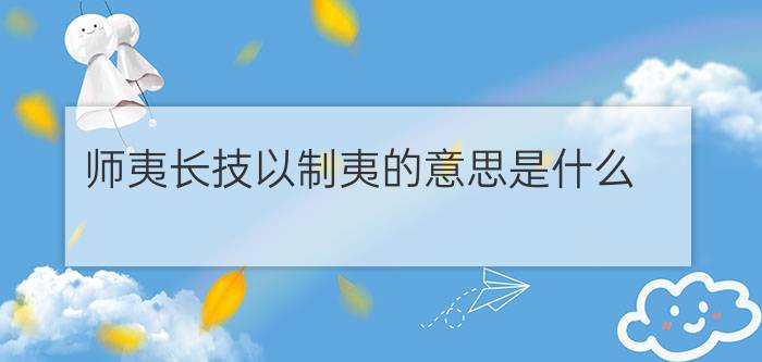 师夷长技以制夷的意思是什么