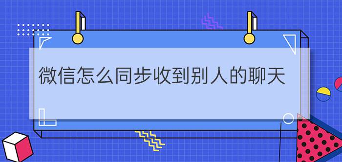 微信怎么同步收到别人的聊天