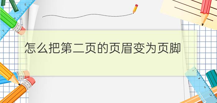 怎么把第二页的页眉变为页脚