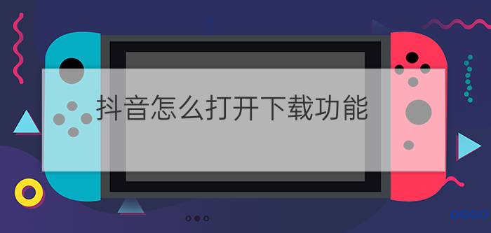 抖音怎么打开下载功能