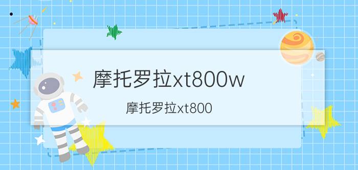 摩托罗拉xt800w(摩托罗拉xt800)