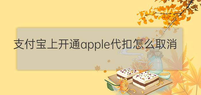 支付宝上开通apple代扣怎么取消