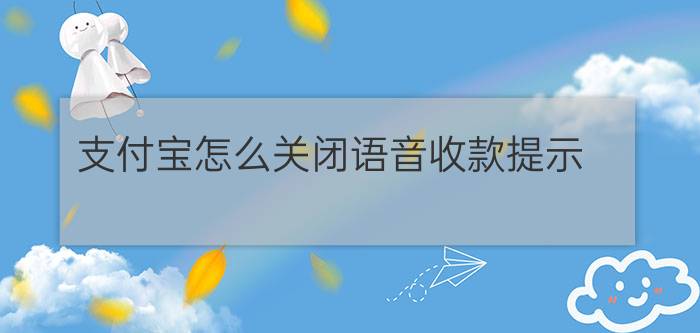 支付宝怎么关闭语音收款提示 