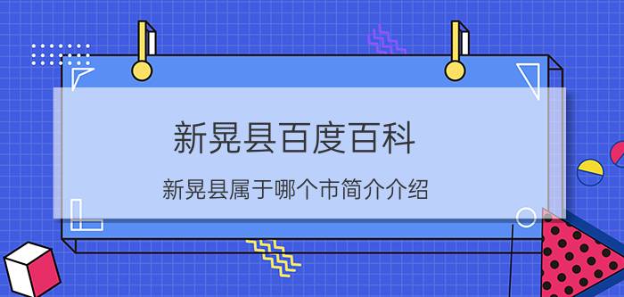 新晃县百度百科（新晃县属于哪个市简介介绍）