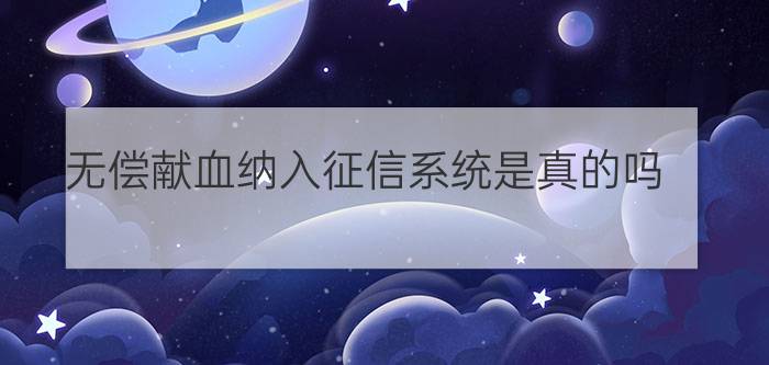 无偿献血纳入征信系统是真的吗