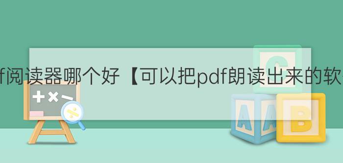 最好的pdf阅读器哪个好【可以把pdf朗读出来的软件推荐】