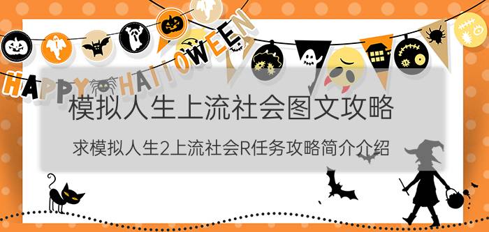模拟人生上流社会图文攻略（求模拟人生2上流社会R任务攻略简介介绍）