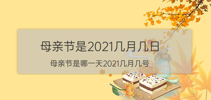 母亲节是2021几月几日（母亲节是哪一天2021几月几号）