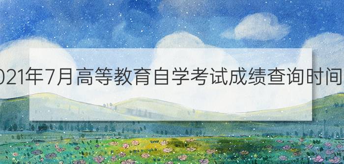 江苏省2021年7月高等教育自学考试成绩查询时间及方法