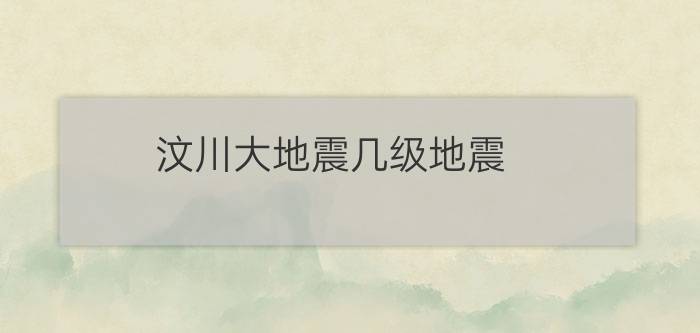 汶川大地震几级地震