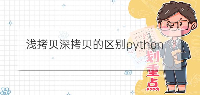 浅拷贝深拷贝的区别python