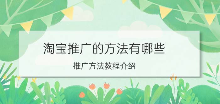 淘宝推广的方法有哪些？推广方法教程介绍