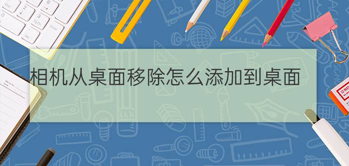 相机从桌面移除怎么添加到桌面