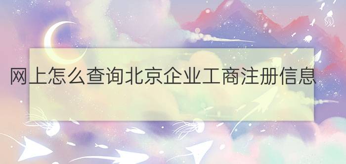 网上怎么查询北京企业工商注册信息？