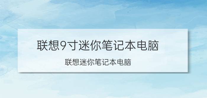 联想9寸迷你笔记本电脑（联想迷你笔记本电脑）