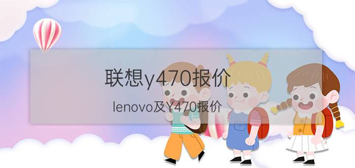 联想y470报价（lenovo及Y470报价）