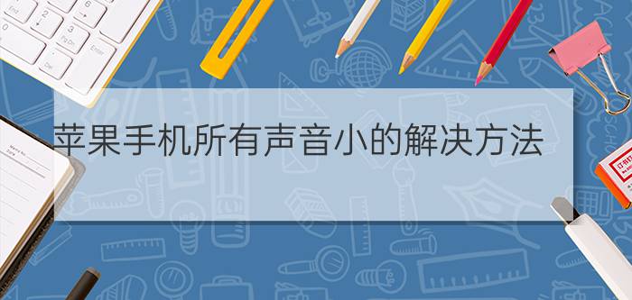 苹果手机所有声音小的解决方法