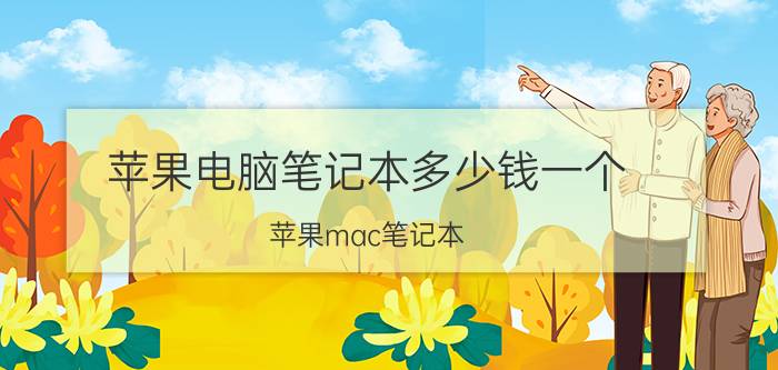 苹果电脑笔记本多少钱一个（苹果mac笔记本）