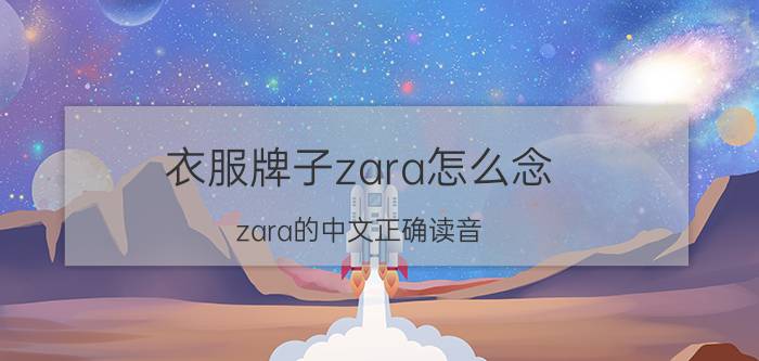 衣服牌子zara怎么念，zara的中文正确读音