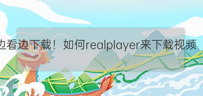 边看边下载！如何realplayer来下载视频？