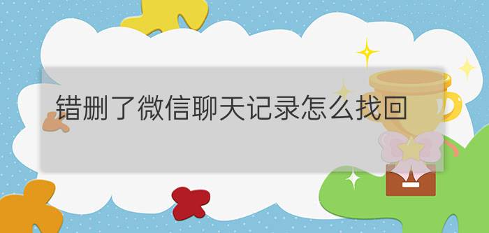 错删了微信聊天记录怎么找回