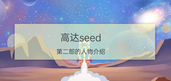 高达seed（第二部的人物介绍）