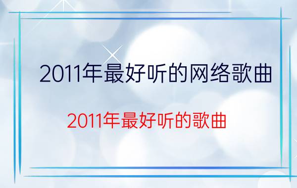 2011年最好听的网络歌曲（2011年最好听的歌曲）