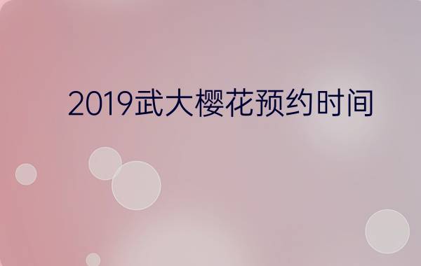 2019武大樱花预约时间