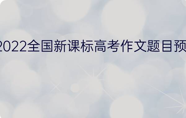 2022全国新课标高考作文题目预测