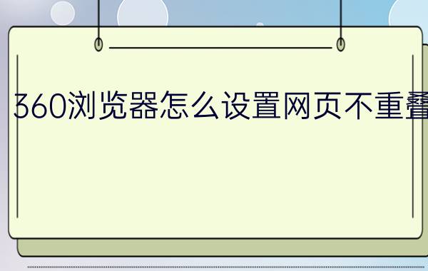 360浏览器怎么设置网页不重叠