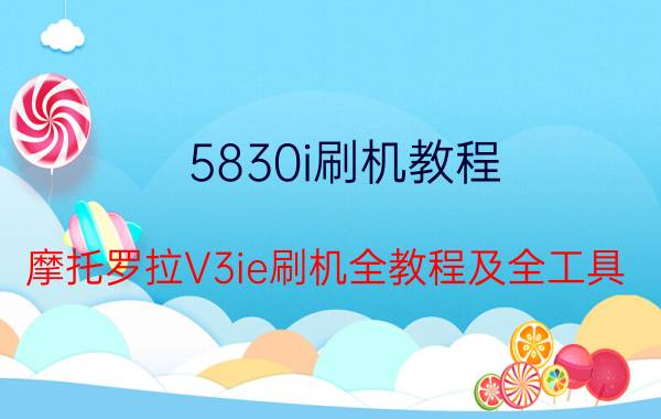 5830i刷机教程，摩托罗拉V3ie刷机全教程及全工具。