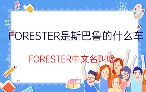 FORESTER是斯巴鲁的什么车？FORESTER中文名叫啥