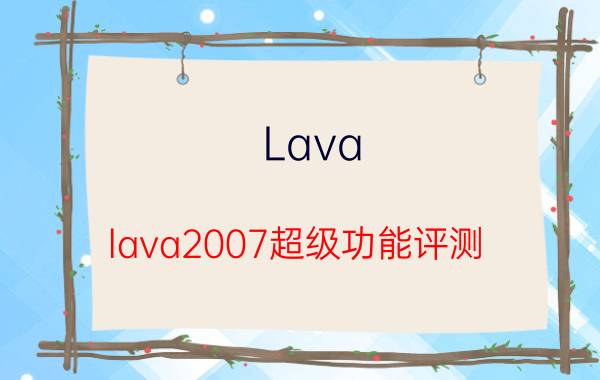 Lava-lava2007超级功能评测