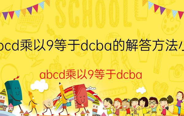 abcd乘以9等于dcba的解答方法小学（abcd乘以9等于dcba）