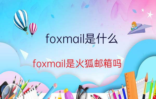 foxmail是什么(foxmail是火狐邮箱吗)