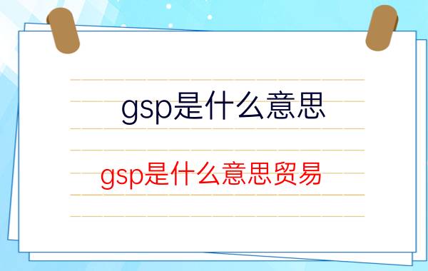 gsp是什么意思(gsp是什么意思贸易)