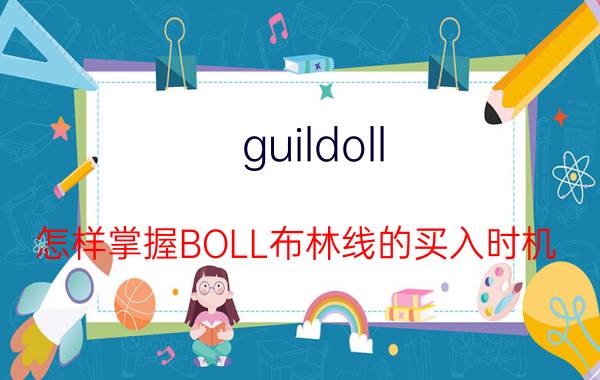 guildoll:怎样掌握BOLL布林线的买入时机，如何学会选股不被套？