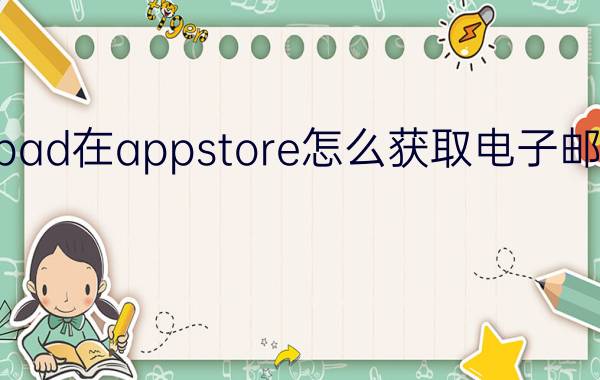 ipad在appstore怎么获取电子邮件