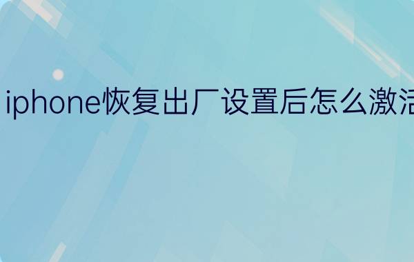 iphone恢复出厂设置后怎么激活