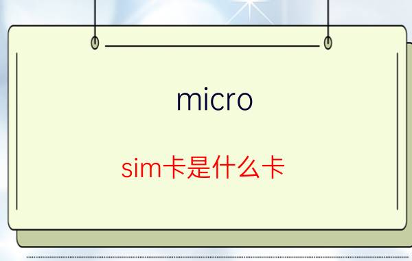 micro（sim卡是什么卡）