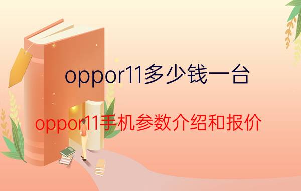 oppor11多少钱一台（oppor11手机参数介绍和报价）