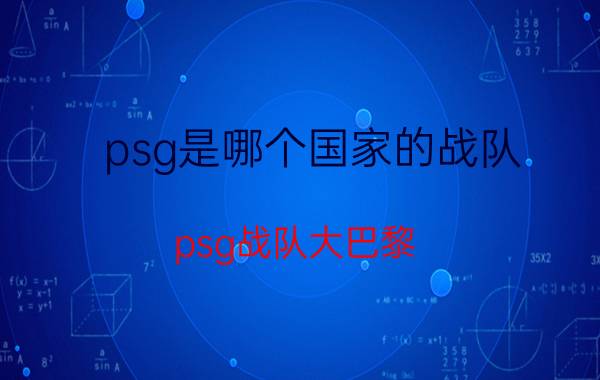 psg是哪个国家的战队(psg战队大巴黎)