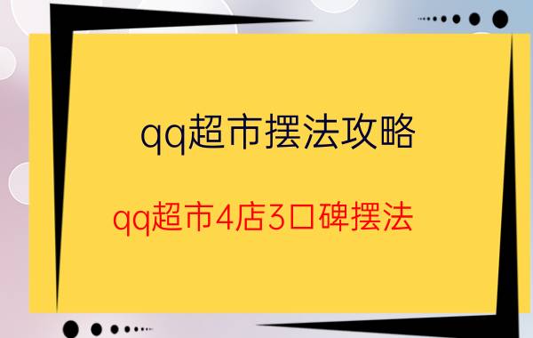 qq超市摆法攻略（qq超市4店3口碑摆法）