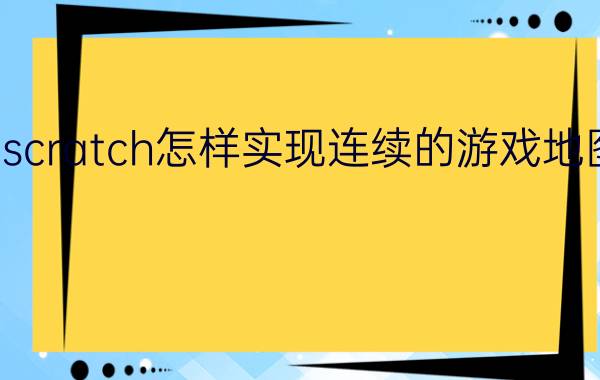 scratch怎样实现连续的游戏地图