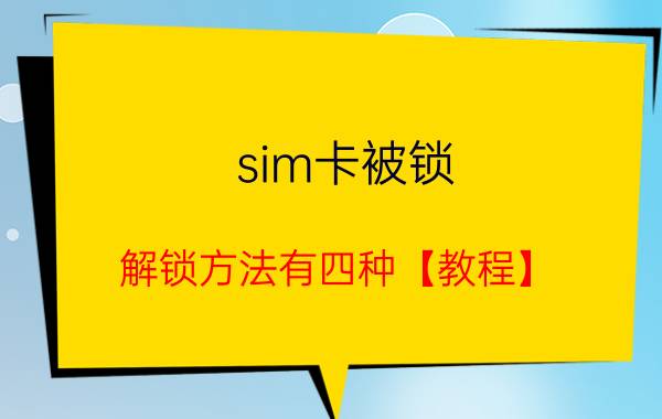 sim卡被锁，解锁方法有四种【教程】